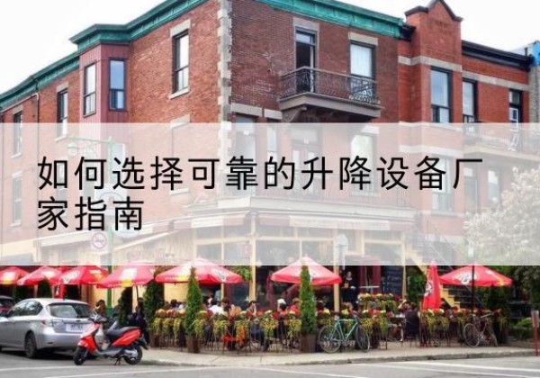囊谦电动升降机厂家-如何选择可靠的升降设备厂家指南
